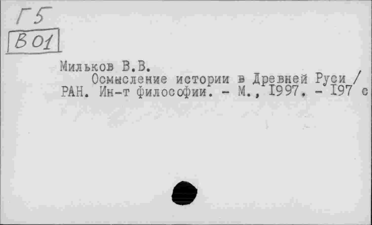 ﻿Мильков В.В.
Осмысление истории в Древней Руси / РАН. Ин-т философии. - М., 1997. - 197 с